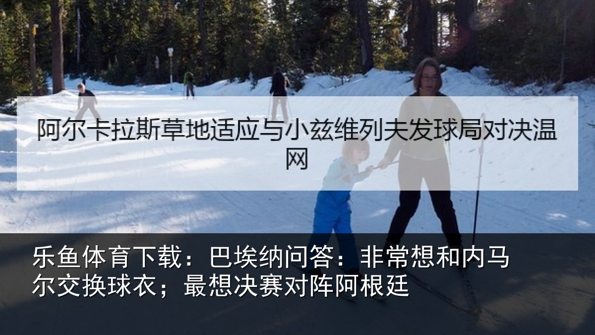 乐鱼体育下载：巴埃相关情况马尔相关情况对阵阿根廷